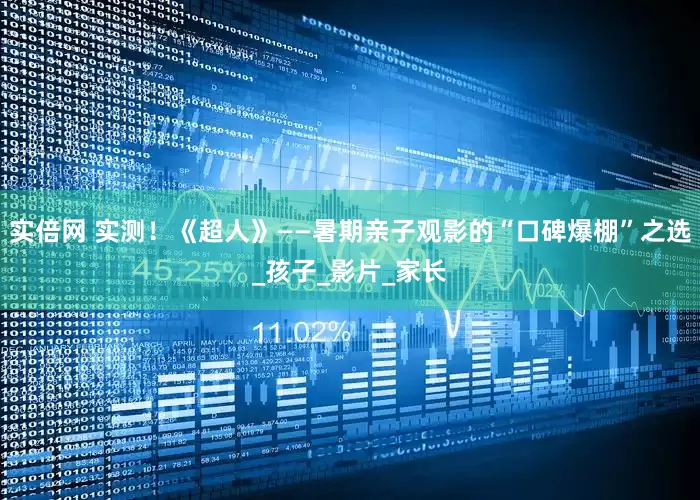 实倍网 实测！《超人》——暑期亲子观影的“口碑爆棚”之选_孩子_影片_家长