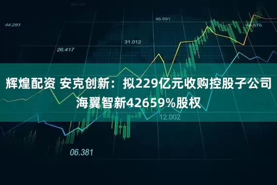 辉煌配资 安克创新：拟229亿元收购控股子公司海翼智新42659%股权